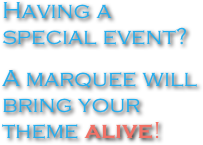 Having a special event? 
A marquee will bring your theme alive!