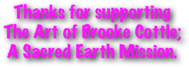 Thanks for supporting 
The Art of Brooke Cottle; A Sacred Earth Mission.