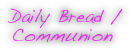  Daily Bread /
Communion