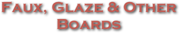 Faux, Glaze & Other
Boards